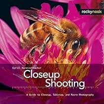 Closeup Shooting: A Guide to Closeup, Tabletop and Macro Photography