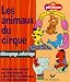 Les animaux du cirque : Realise un cirque en decoupant et coloriant 6 animaux et son chapiteau