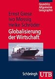 Globalisierung der Wirtschaft: Eine wirtschaftsgeographische Einf&uuml;hrung - Ernst Giese, Ivo Mossig, Heike Schr&ouml;der