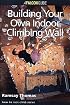 How to Climb: Building Your Own Indoor Climbing Wall (How To Climb Series)