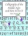 Calligraphy of the Middle Ages and How to Do It