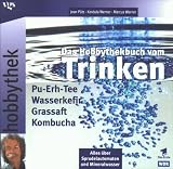 Hobbythek. Das Hobbythekbuch vom Trinken: Pu-Erh-Tee * Wasserkefir * Grassaft * Kombucha / Alles ueber Sprudelautomaten und Mineralwasser