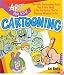 Art for Kids: Cartooning: The Only Cartooning Book You'll Ever Need to Be the Artist You've Always Wanted to Be (Art for Kids)