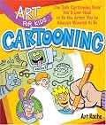 Art for Kids: Cartooning: The Only Cartooning Book You'll Ever Need to Be the Artist You've Always Wanted to Be (Art for Kids)
