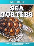 Incredible Sea Turtles: Fun Animal Books For Kids With Facts & Incredible Photos (Exploring Our Incredible World)