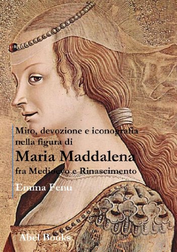 Mito, devozione e iconografia nella figura di Maria Maddalena fra Medioevo e Rinascimento (Italian Edition)