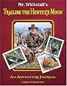 Mr. Whitetail's Trailing the Hunter's Moon: An Adventure Journal
