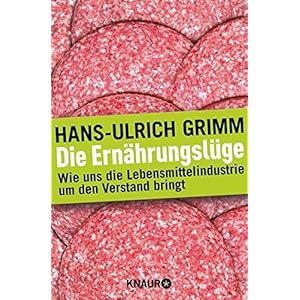 Die Ernährungslüge: Wie uns die Lebensmittelindustrie um den Verstand brin