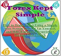 Forex Kept Simple (New Revised US Version): How to Trade Forex using a Simple Free System You Set Up Yourself, and Why Expensive 'Black Box' Systems Don't Work