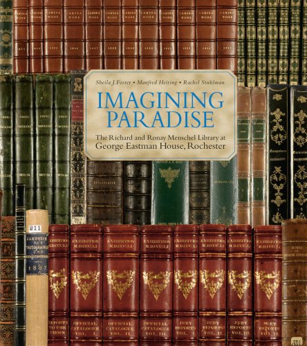 Imagining Paradise The Richard and Ronay Menschel Library at The George Eastman House, Rochester