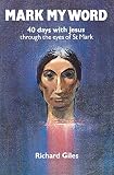 Mark my word : forty days with Jesus through the eyes of St Mark