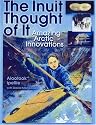The Inuit Thought of It: Amazing Arctic Innovations (We Thought of It)