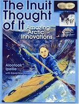 The Inuit Thought of It: Amazing Arctic Innovations (We Thought of It) The Inuit Thought of It: Amazing Arctic Innovations (We Thought of It)
