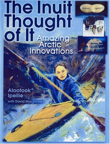 The Inuit Thought of It: Amazing Arctic Innovations (We Thought Of It)