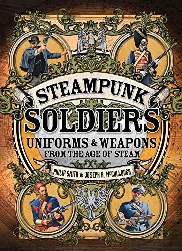 Steampunk Soldiers: Uniforms & Weapons from the Age of Steam (Dark Osprey)