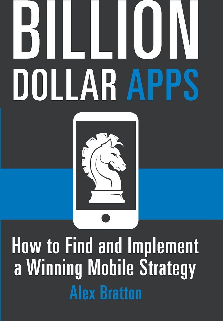 Billion Dollar Apps: How To Find & Implement A Winning Mobile ...