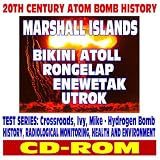 20th Century Atom Bomb History: Marshall Islands, Bikini, Rongelap, Enewetak, Utrok, Eugelab Atolls, First Hydrogen Bomb - Crossroads, Ivy, Mike Tests, ... Health and Environmental Effects (CD-ROM)