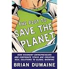 The Plot to Save the Planet: How Visionary Entrepreneurs and Corporate Titans Are Creating Real... by  Brian Dumaine