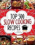 Slow Cooking - Top 500 Slow Cooking Recipes Cookbook (Slow Cooker, Slow Cooker Recipes, Slow Cooking, Meals, Slow Cooker Chicken Recipes, Crock Pot, Instant Pot, Pressure Cooker, Vegan, Paleo)