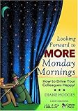 Looking Forward to MORE Monday Mornings: How to Drive Your Colleagues Happy!