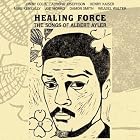 Healing Force: Songs of Albert Ayler by Vinny Golia, Aurora Josephson, Henry Kaiser, Mike Keneally, and Joe Morris