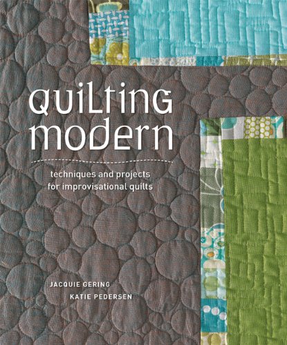 Quilting Modern: Techniques and Projects for Improvisational Quilts