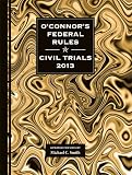 OConnors Federal Rules * Civil Trials 2013