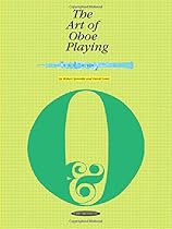 The Art of Oboe Playing: Including Problems and Techniques of Oboe Reedmaking The Art of Oboe Playing: Including Problems and Techniques of Oboe Reedmaking