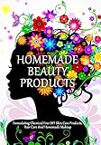 Homemade Beauty Products: Formulating Chemical Free DIY Skin Care Products, Hair Care And Homemade Makeup (DIY Makeup And Beauty Products Book 1)
