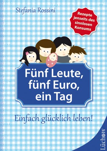 Fünf Leute, fünf Euro, ein Tag: Einfach glücklich leben! (German Edition)