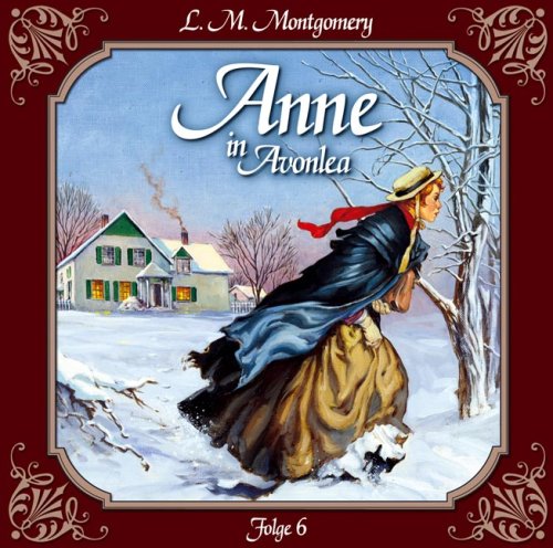 Anne in Avonlea: Anne auf Green Gables - Anne in Avonlea / Folge 06: Ein rabenschwarzer Tag und seine Folgen: Flg. 6 by Lucy Maud Montgomery