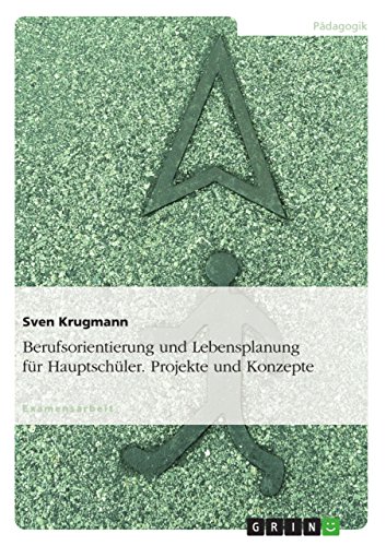 Berufsorientierung und Lebensplanung für Hauptschüler. Projekte und Konzepte (German Edition)