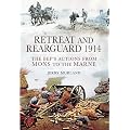 Retreat and Rearguard 1914: The BEF's Actions from Mons to the Marne