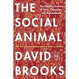 The Social Animal: The Hidden Sources of Love, Character, and Achievement