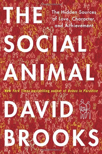 he Social Animal: The Hidden Sources of Love, Character, and Achievement 
