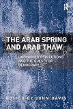The Arab Spring and Arab Thaw : unfinished revolutions and the quest for democracy