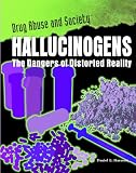 Hallucinogens: The Dangers of Distorted Reality (Drug Abuse and Society)