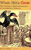 When Hens Crow: The Womanâs Rights Movement in Antebellum America