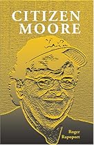 Citizen Moore: The Life and Times of an American Iconoclast Citizen Moore: The Life and Times of an American Iconoclast