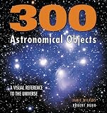 300 Astronomical Objects: A Visual Reference to the Universe