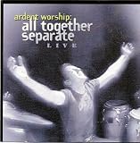  - All Together Separate: Ardent Worship