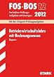 Abschluss-Pr�fungsaufgaben FOS/BOS Bayern; Betriebswirtschaftslehre mit Rechnungswesen 12.Kl. 2012 Fachabitur-Pr�fungsaufgaben mit L�sungen