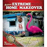 Redneck Extreme Mobile Home Makeover: Or A Redneck Look at Fixing Up and Decorating Your House Without Loss of Limbs