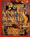 Vegan Chocolate Seduction: 23 Oralgasmic Recipes