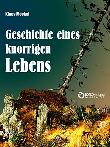 Geschichte eines knorrigen Lebens (German Edition)