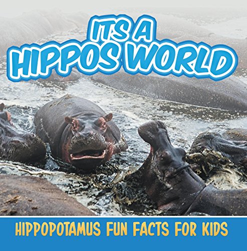 Its a Hippos World: Hippopotamus Fun Facts For Kids: Hippo Books for Children - Big Mammals (Children's Animal Books)
