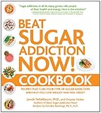 Beat Sugar Addiction Now! Cookbook: Recipes That Cure Your Type of Sugar Addiction and Help You Lose Weight and Feel Great!