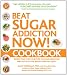 Books : Beat Sugar Addiction Now! Cookbook: Recipes That Cure Your Type of Sugar Addiction and Help You Lose Weight and Feel Great!