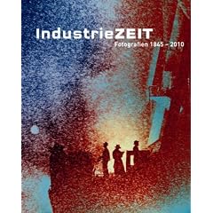 Industriezeit. Fotografien von 1845-2010