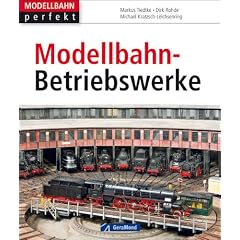 Modellbahn-Betriebswerke: Vom Vorbild zum Modell
